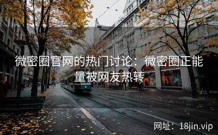 微密圈官网的热门讨论：微密圈正能量被网友热转